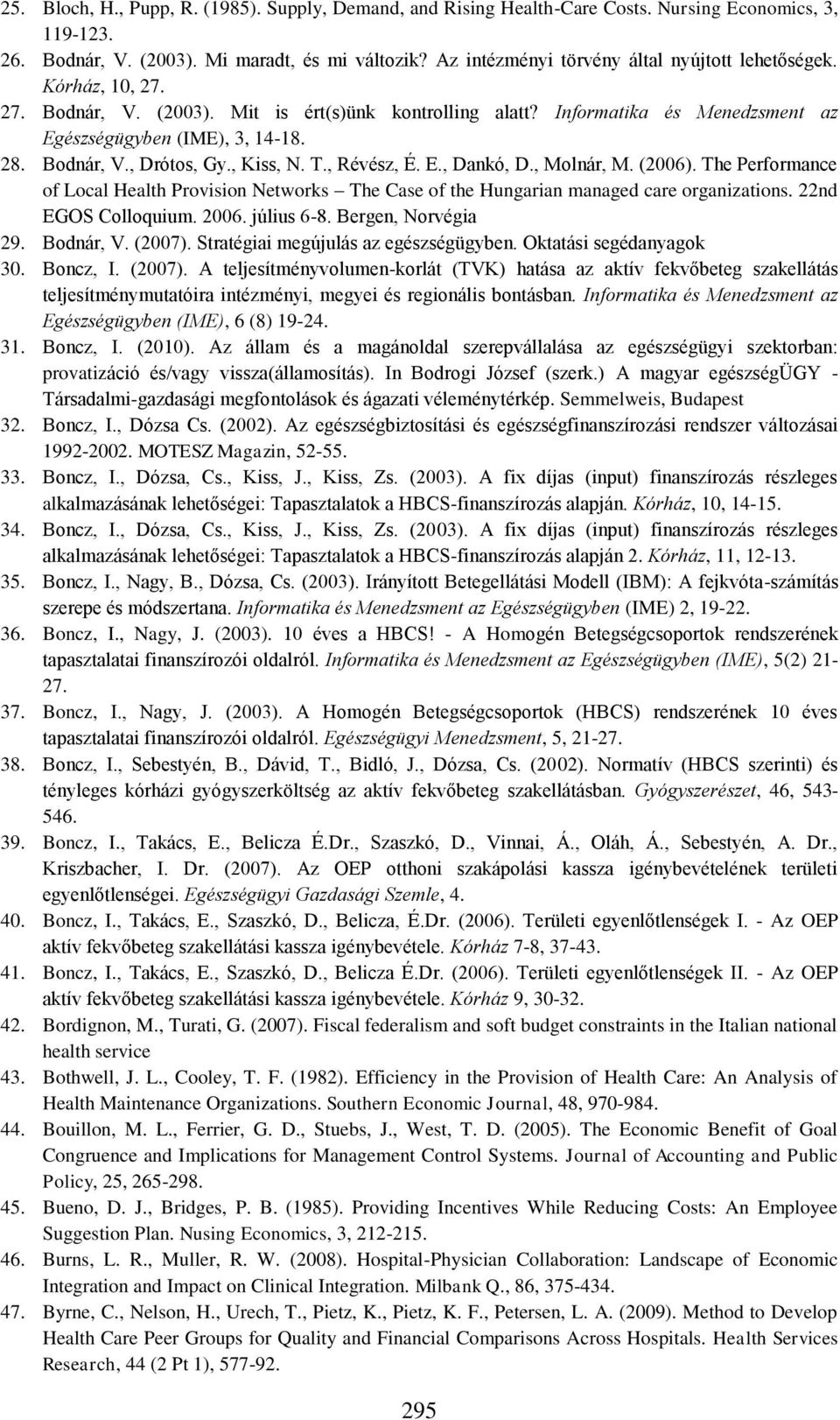 Bodnár, V., Drótos, Gy., Kiss, N. T., Révész, É. E., Dankó, D., Molnár, M. (2006). The Performance of Local Health Provision Networks The Case of the Hungarian managed care organizations.