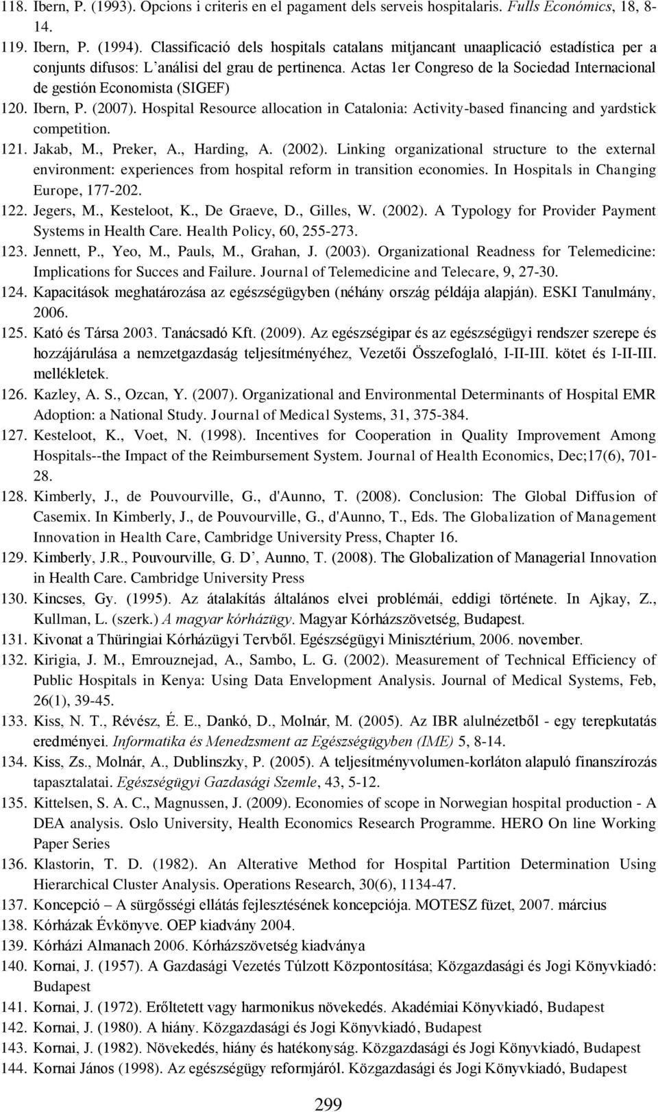 Actas 1er Congreso de la Sociedad Internacional de gestión Economista (SIGEF) 120. Ibern, P. (2007). Hospital Resource allocation in Catalonia: Activity-based financing and yardstick competition. 121.