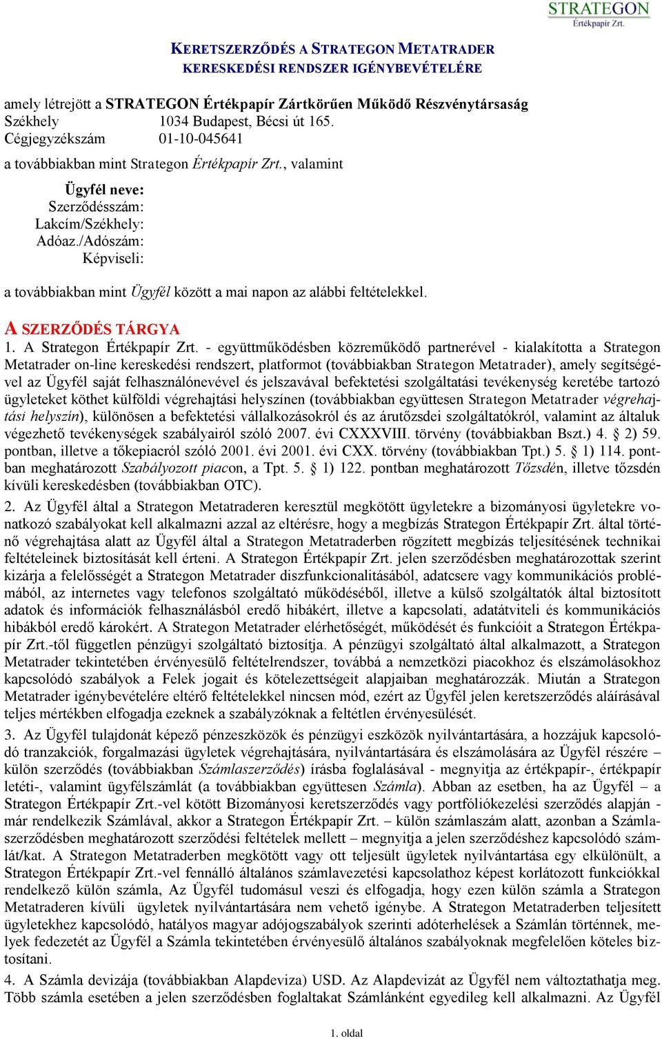 /Adószám: Képviseli: a továbbiakban mint Ügyfél között a mai napon az alábbi feltételekkel. A SZERZŐDÉS TÁRGYA 1. A Strategon Értékpapír Zrt.