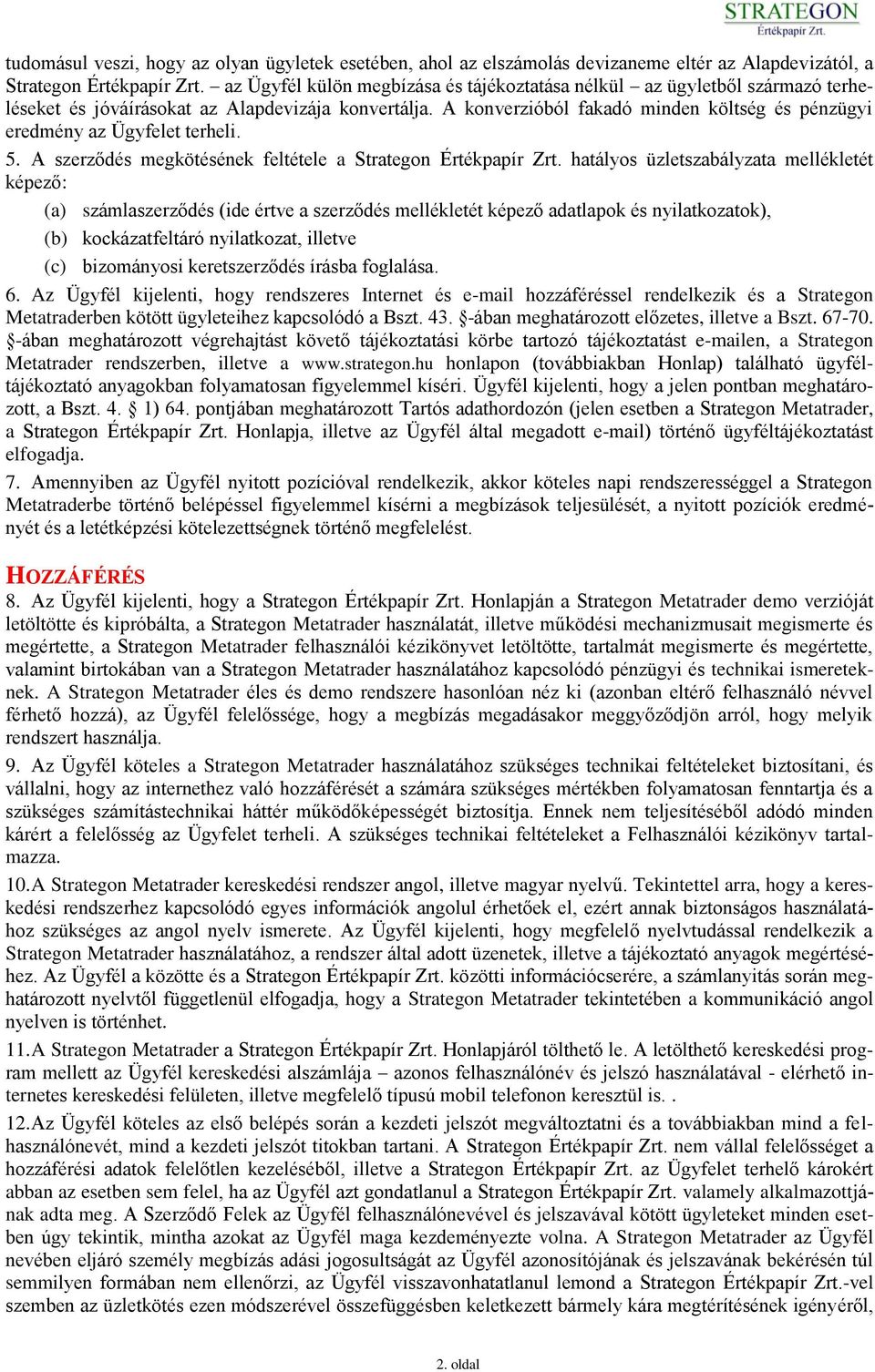 A konverzióból fakadó minden költség és pénzügyi eredmény az Ügyfelet terheli. 5. A szerződés megkötésének feltétele a Strategon Értékpapír Zrt.