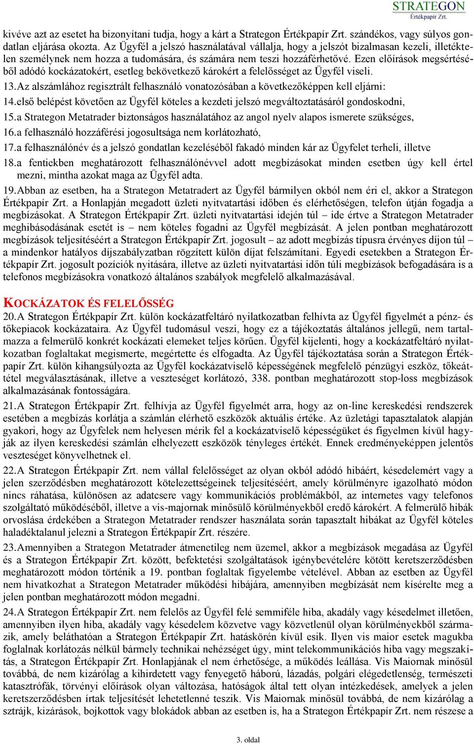 Ezen előírások megsértéséből adódó kockázatokért, esetleg bekövetkező károkért a felelősséget az Ügyfél viseli. 13.