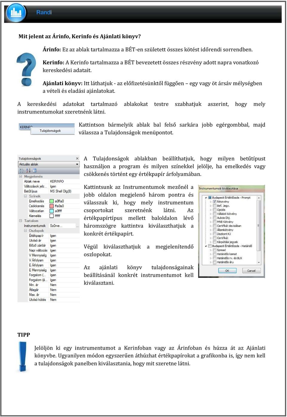 Ajánlati könyv: Itt láthatjuk - az előfizetésünktől függően egy vagy öt ársáv mélységben a vételi és eladási ajánlatokat.