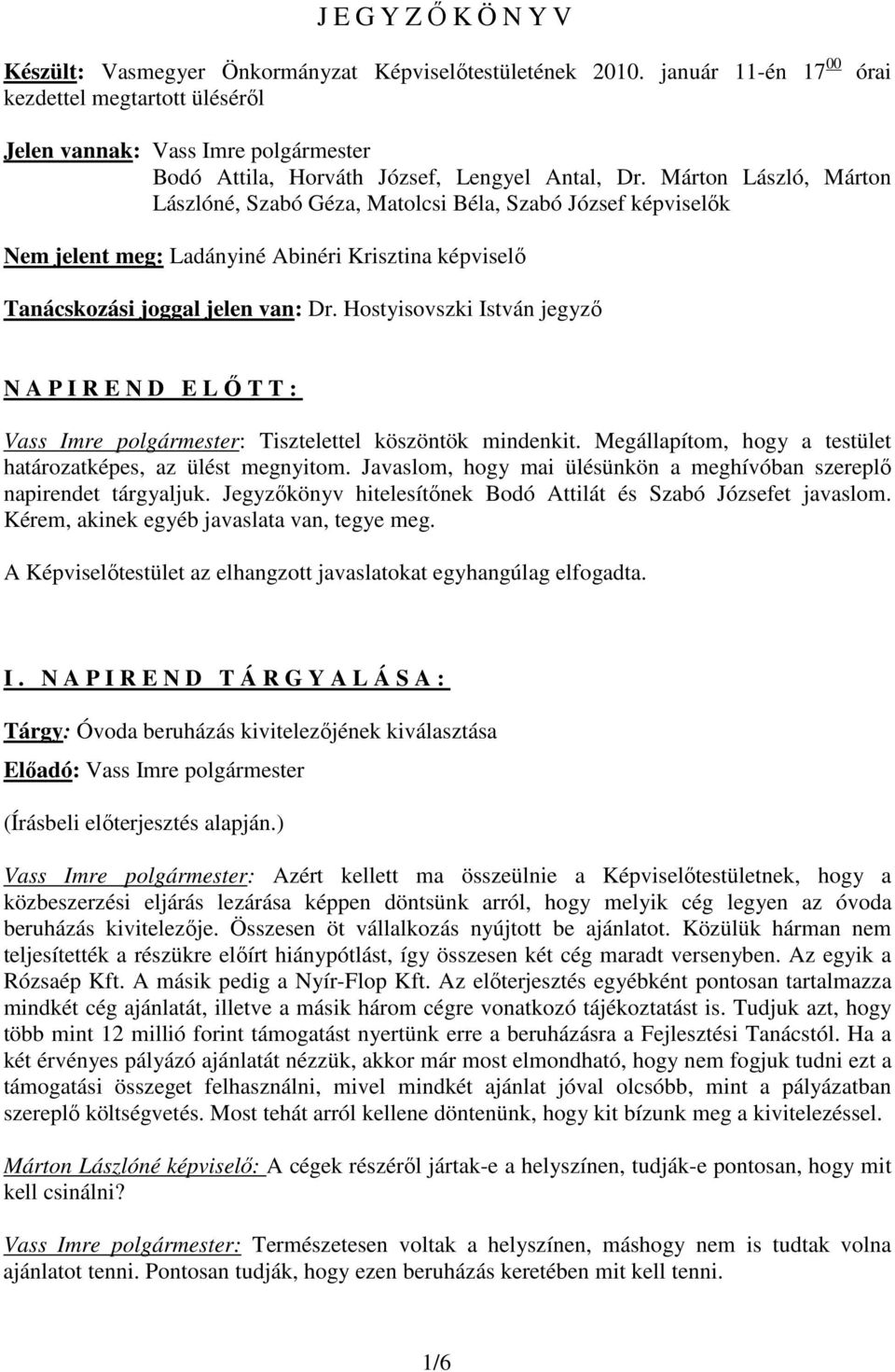 Márton László, Márton Lászlóné, Szabó Géza, Matolcsi Béla, Szabó József képviselık Nem jelent meg: Ladányiné Abinéri Krisztina képviselı Tanácskozási joggal jelen van: Dr.