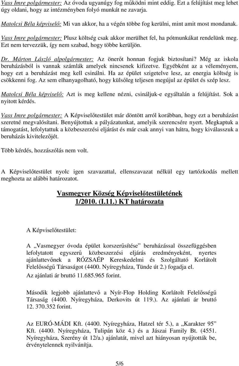 Ezt nem tervezzük, így nem szabad, hogy többe kerüljön. Dr. Márton László alpolgármester: Az önerıt honnan fogjuk biztosítani? Még az iskola beruházásból is vannak számlák amelyek nincsenek kifizetve.