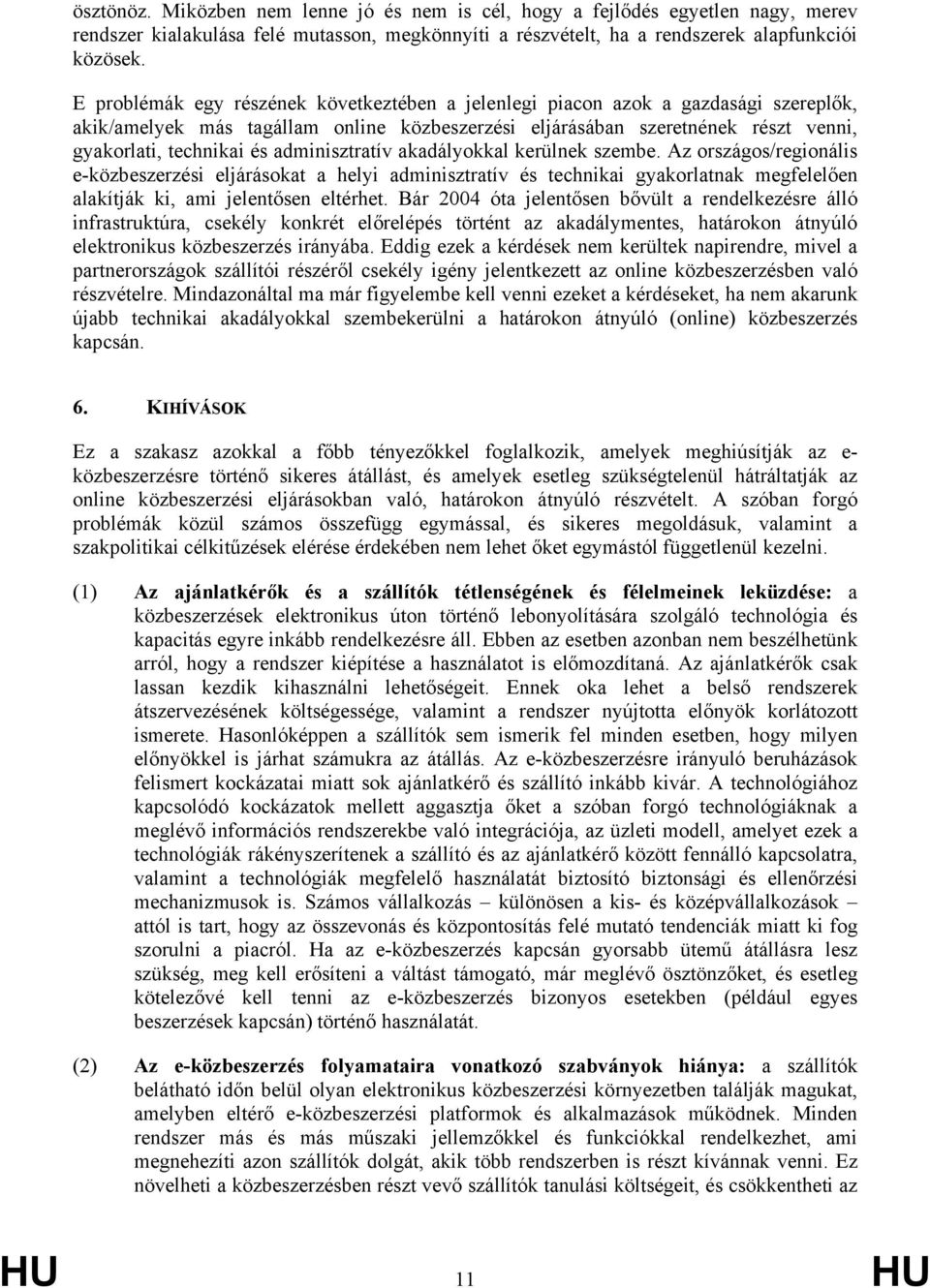 adminisztratív akadályokkal kerülnek szembe. Az országos/regionális e-közbeszerzési eljárásokat a helyi adminisztratív és technikai gyakorlatnak megfelelően alakítják ki, ami jelentősen eltérhet.