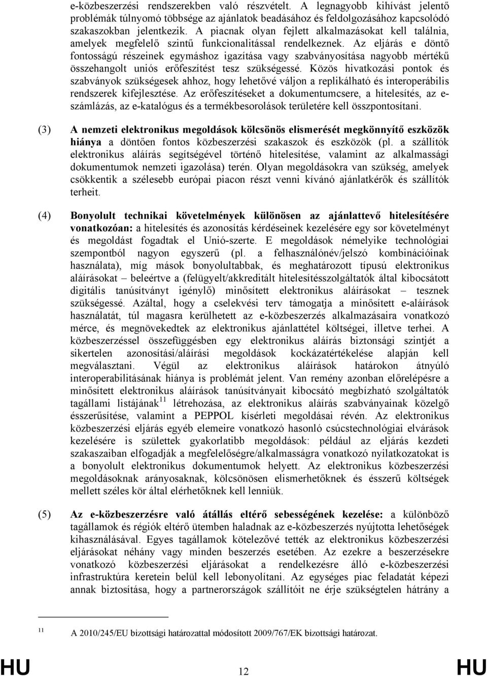 Az eljárás e döntő fontosságú részeinek egymáshoz igazítása vagy szabványosítása nagyobb mértékű összehangolt uniós erőfeszítést tesz szükségessé.