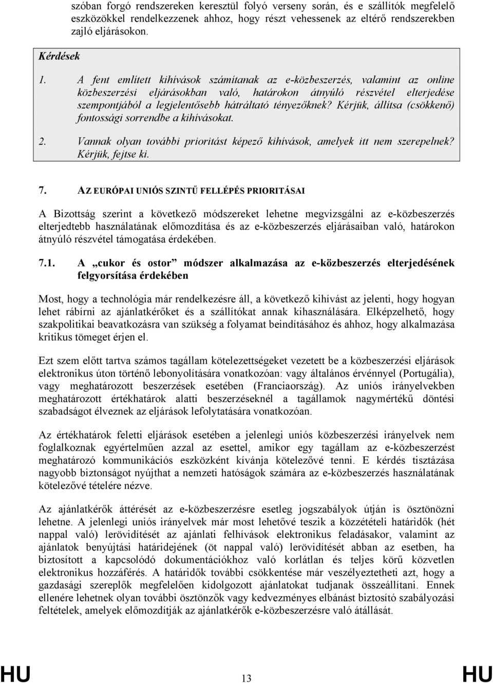 tényezőknek? Kérjük, állítsa (csökkenő) fontossági sorrendbe a kihívásokat. 2. Vannak olyan további prioritást képező kihívások, amelyek itt nem szerepelnek? Kérjük, fejtse ki. 7.