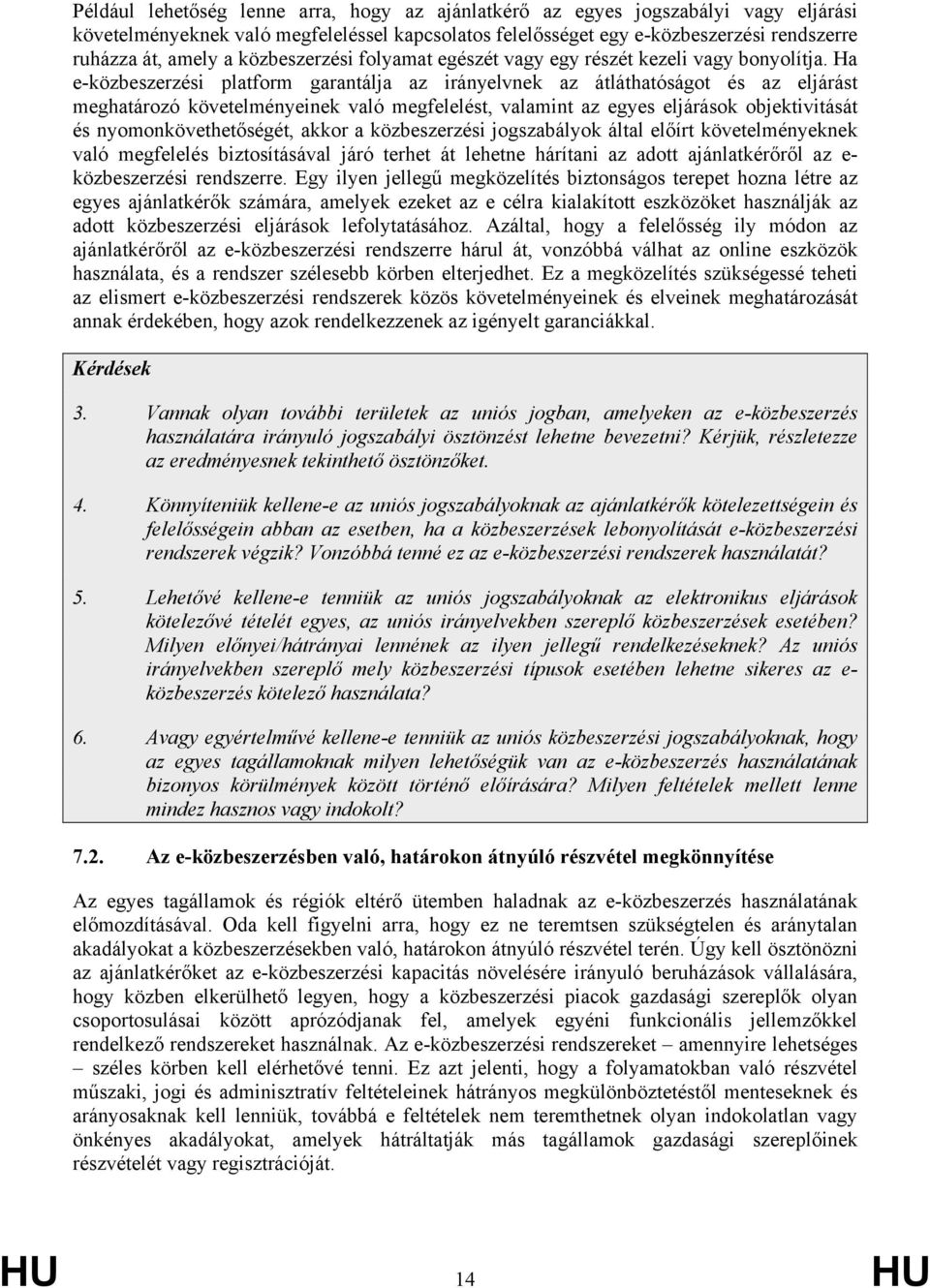 Ha e-közbeszerzési platform garantálja az irányelvnek az átláthatóságot és az eljárást meghatározó követelményeinek való megfelelést, valamint az egyes eljárások objektivitását és