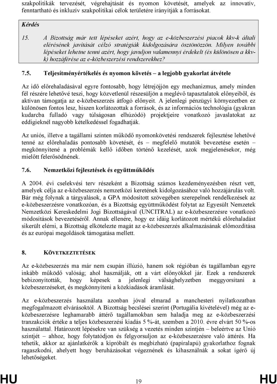 Milyen további lépéseket lehetne tenni azért, hogy javuljon valamennyi érdekelt (és különösen a kkvk) hozzáférése az e-közbeszerzési rendszerekhez? 7.5.