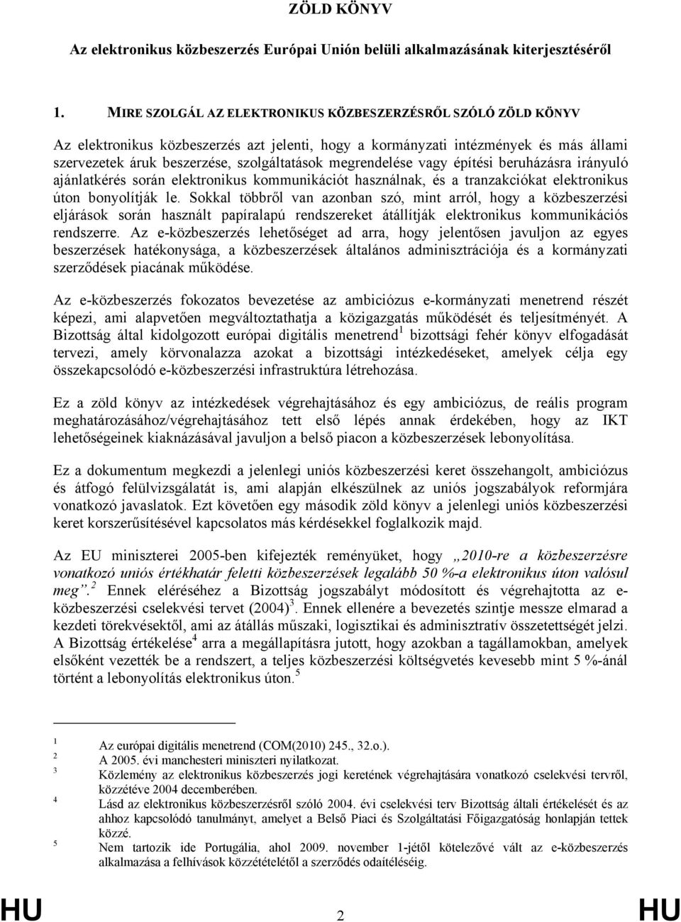 megrendelése vagy építési beruházásra irányuló ajánlatkérés során elektronikus kommunikációt használnak, és a tranzakciókat elektronikus úton bonyolítják le.