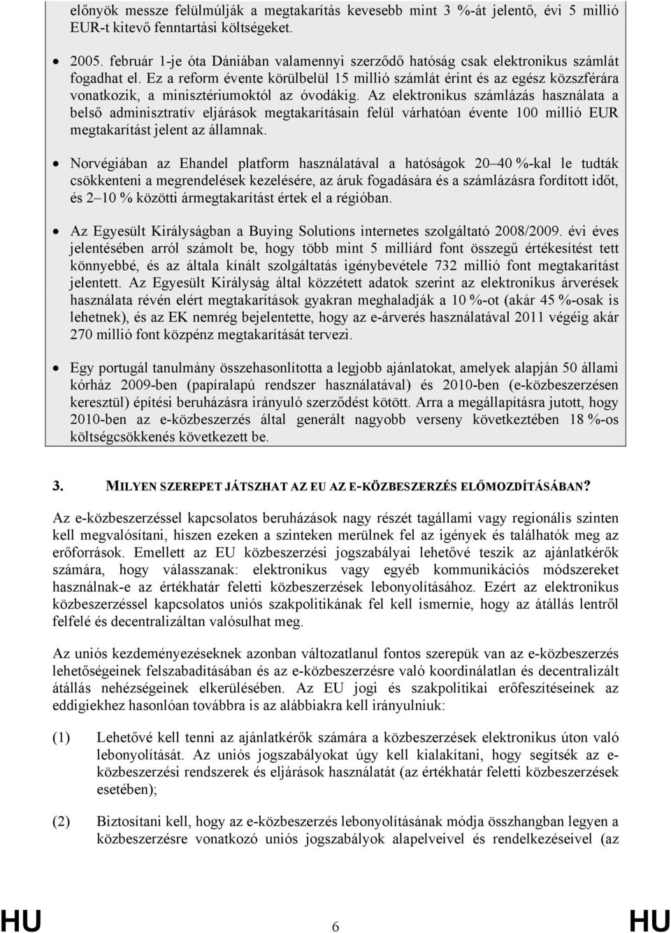 Ez a reform évente körülbelül 15 millió számlát érint és az egész közszférára vonatkozik, a minisztériumoktól az óvodákig.