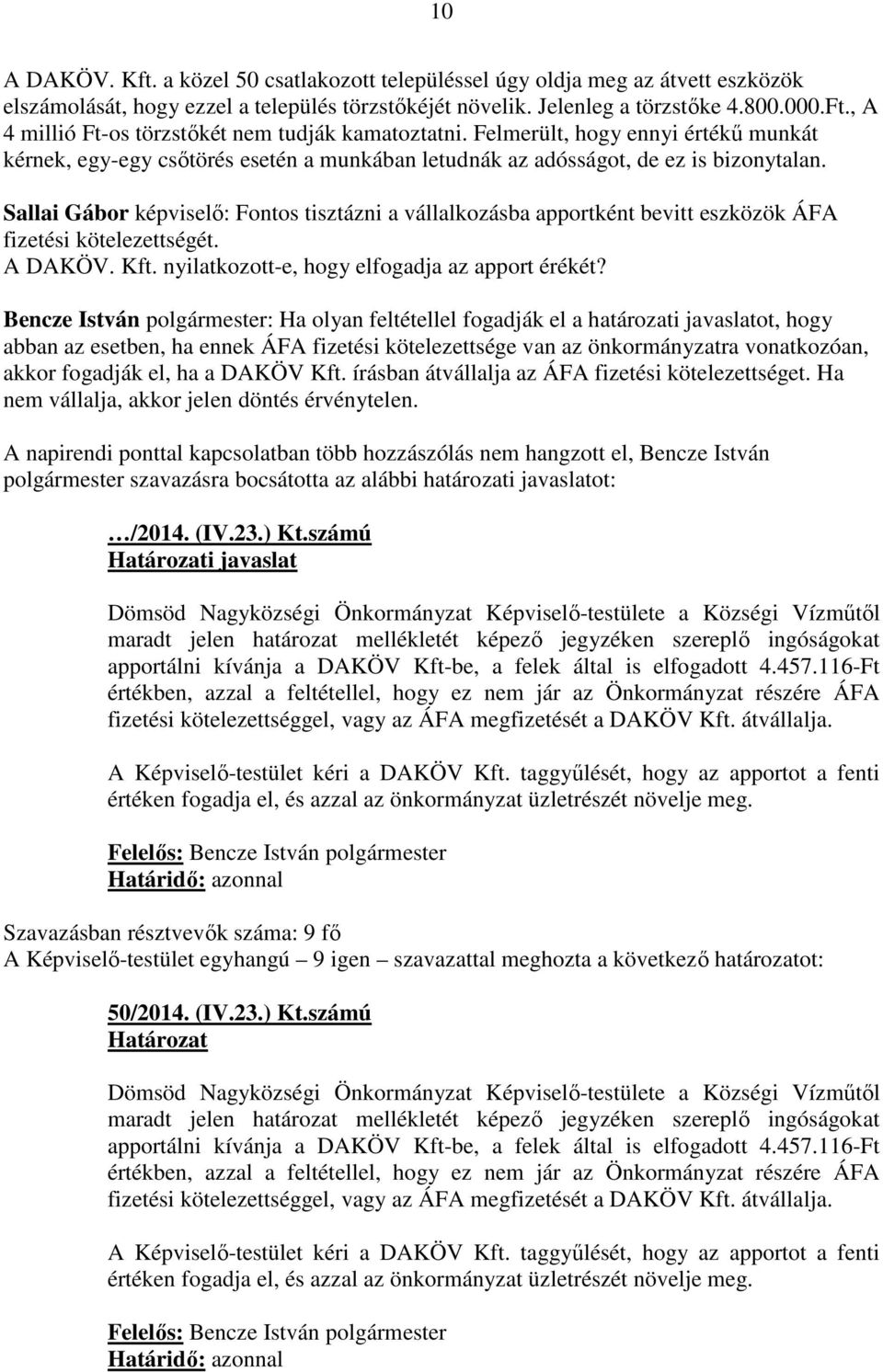 Sallai Gábor képviselő: Fontos tisztázni a vállalkozásba apportként bevitt eszközök ÁFA fizetési kötelezettségét. A DAKÖV. Kft. nyilatkozott-e, hogy elfogadja az apport érékét?