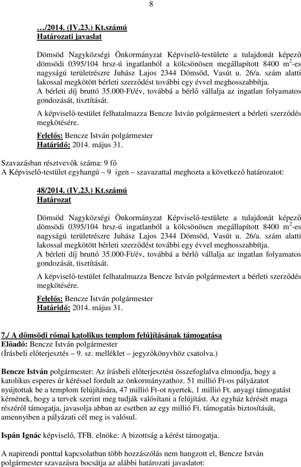 000-Ft/év, továbbá a bérlő vállalja az ingatlan folyamatos gondozását, tisztítását. A képviselő-testület felhatalmazza Bencze István polgármestert a bérleti szerződés megkötésére. Határidő: 2014.