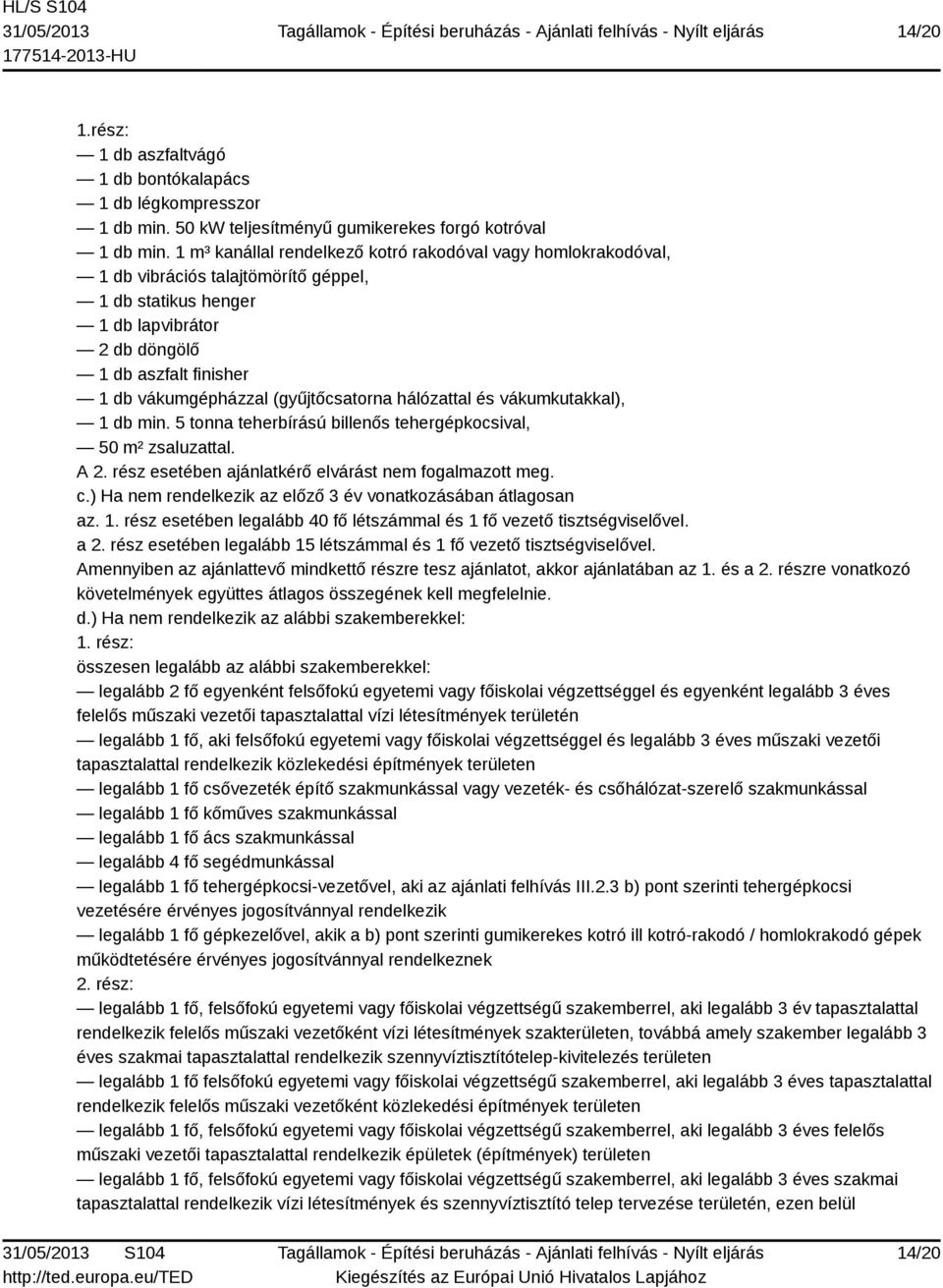 (gyűjtőcsatorna hálózattal és vákumkutakkal), 1 db min. 5 tonna teherbírású billenős tehergépkocsival, 50 m² zsaluzattal. A 2. rész esetében ajánlatkérő elvárást nem fogalmazott meg. c.