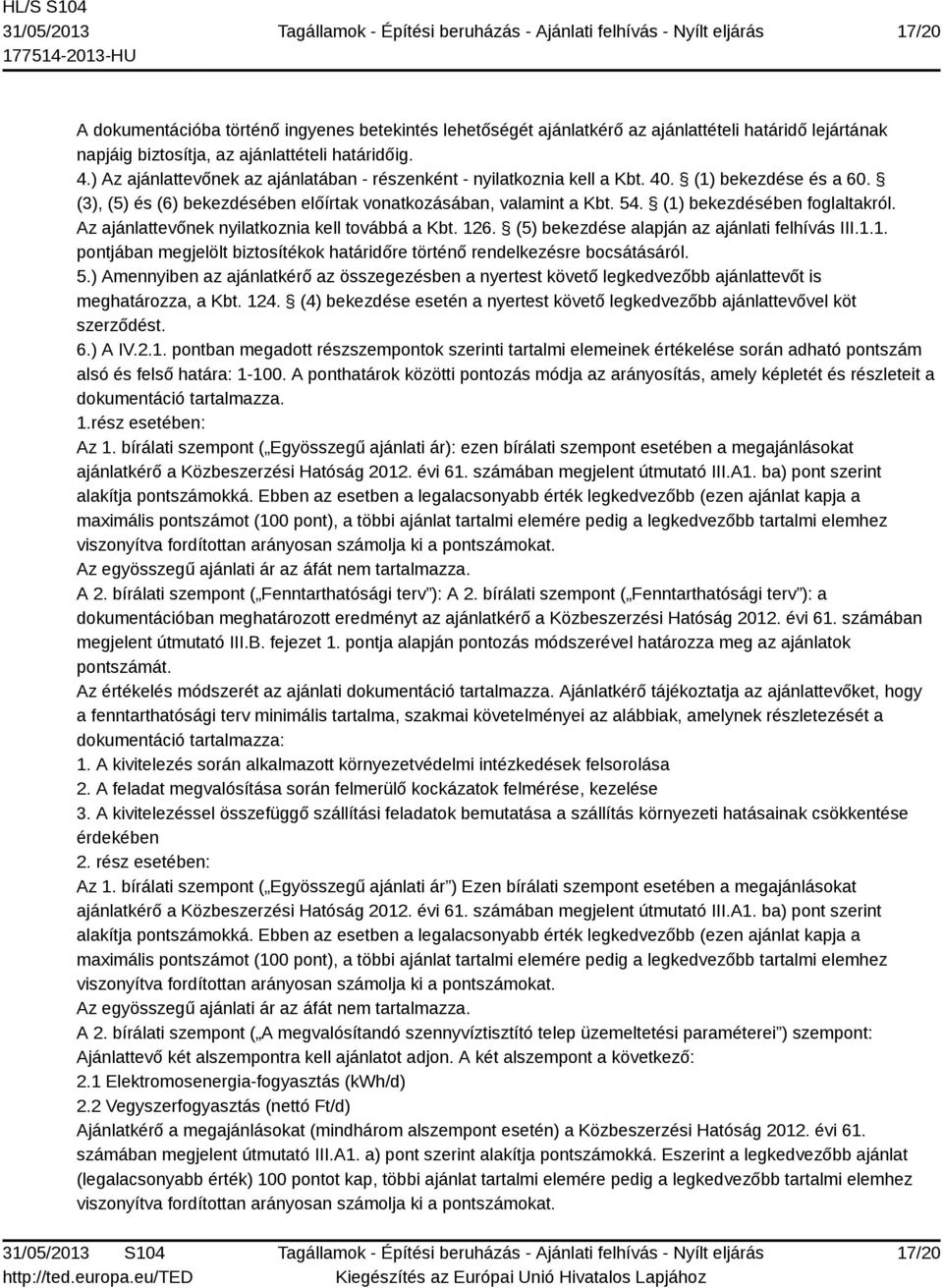 (1) bekezdésében foglaltakról. Az ajánlattevőnek nyilatkoznia kell továbbá a Kbt. 126. (5) bekezdése alapján az ajánlati felhívás III.1.1. pontjában megjelölt biztosítékok határidőre történő rendelkezésre bocsátásáról.