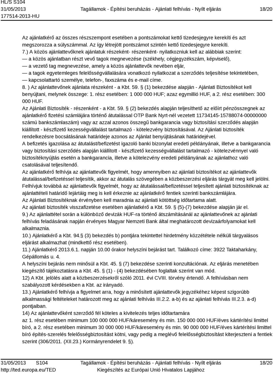 megnevezése, amely a közös ajánlattevők nevében eljár, a tagok egyetemleges felelősségvállalására vonatkozó nyilatkozat a szerződés teljesítése tekintetében, kapcsolattartó személye, telefon-,