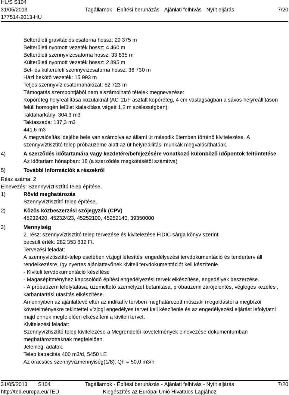 helyreállítása közutaknál (AC-11/F aszfalt kopóréteg, 4 cm vastagságban a sávos helyreállításon felüli homogén felület kialakítása végett 1,2 m szélességben): Taktaharkány: 304,3 m3 Taktaszada: 137,3