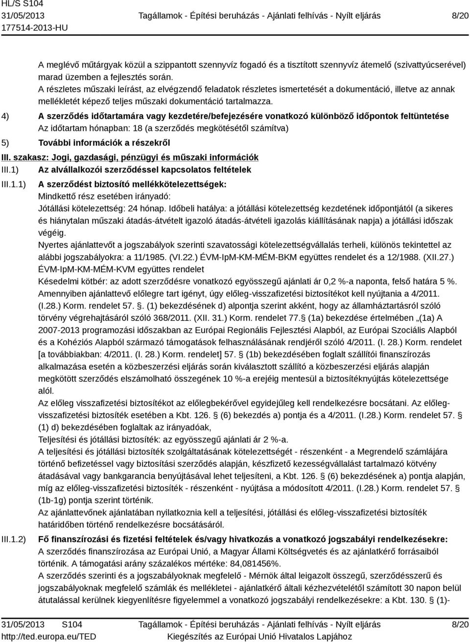 4) A szerződés időtartamára vagy kezdetére/befejezésére vonatkozó különböző időpontok feltüntetése Az időtartam hónapban: 18 (a szerződés megkötésétől számítva) 5) További információk a részekről III.