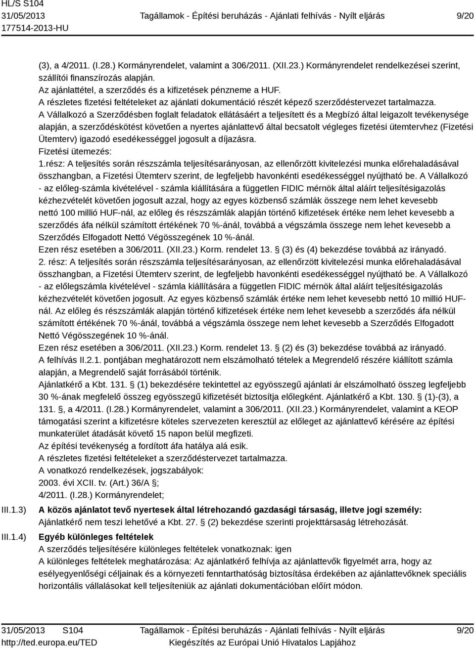 A Vállalkozó a Szerződésben foglalt feladatok ellátásáért a teljesített és a Megbízó által leigazolt tevékenysége alapján, a szerződéskötést követően a nyertes ajánlattevő által becsatolt végleges