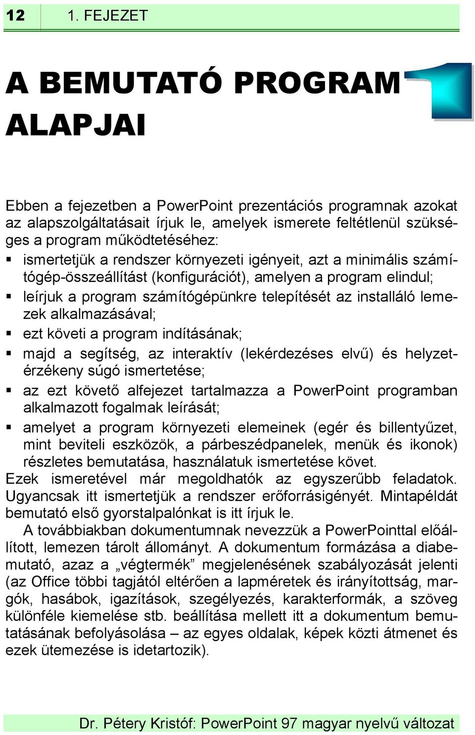 installáló lemezek alkalmazásával; ezt követi a program indításának; majd a segítség, az interaktív (lekérdezéses elvű) és helyzetérzékeny súgó ismertetése; az ezt követő alfejezet tartalmazza a