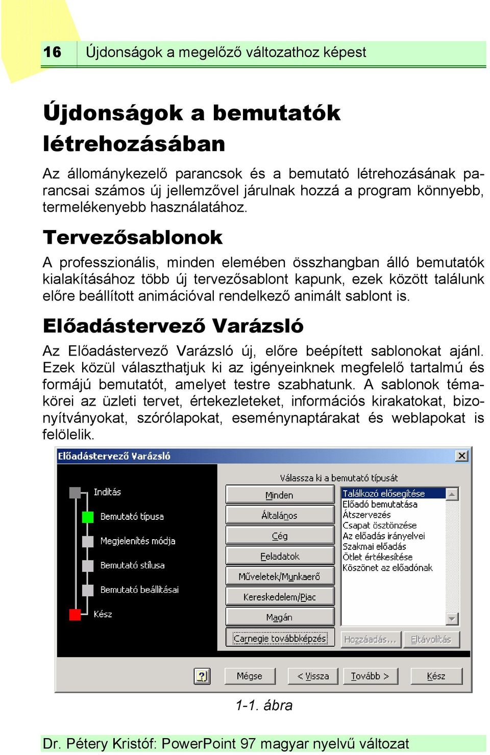 Tervezősablonok A professzionális, minden elemében összhangban álló bemutatók kialakításához több új tervezősablont kapunk, ezek között találunk előre beállított animációval rendelkező animált