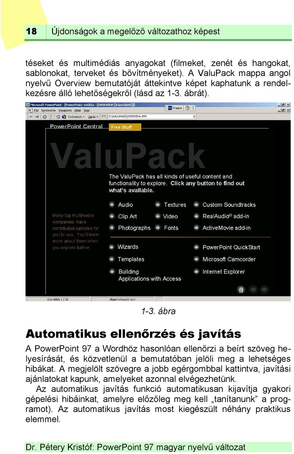 ábrát). 1-3. ábra Automatikus ellenőrzés és javítás A PowerPoint 97 a Wordhöz hasonlóan ellenőrzi a beírt szöveg helyesírását, és közvetlenül a bemutatóban jelöli meg a lehetséges hibákat.