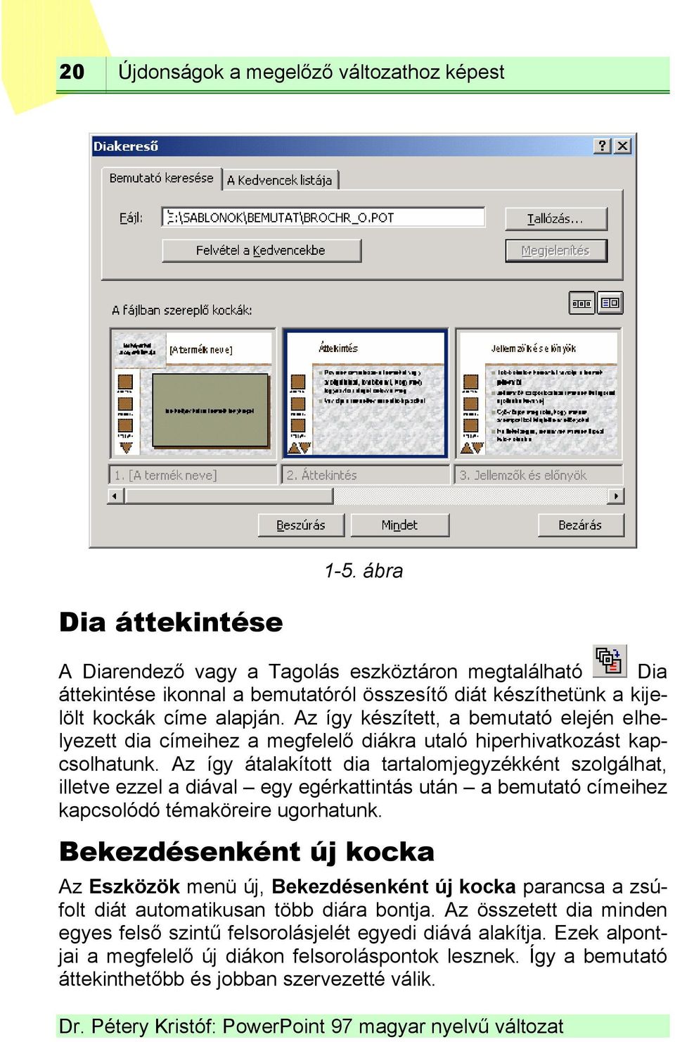 Az így készített, a bemutató elején elhelyezett dia címeihez a megfelelő diákra utaló hiperhivatkozást kapcsolhatunk.