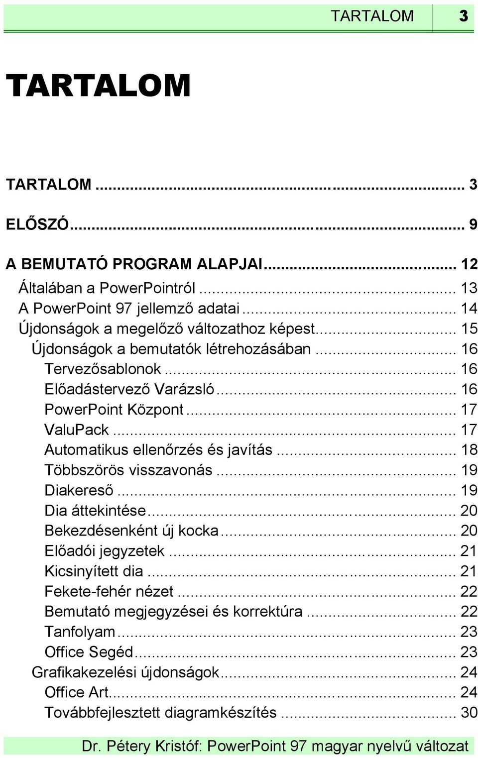 .. 17 ValuPack... 17 Automatikus ellenőrzés és javítás... 18 Többszörös visszavonás... 19 Diakereső... 19 Dia áttekintése... 20 Bekezdésenként új kocka... 20 Előadói jegyzetek.