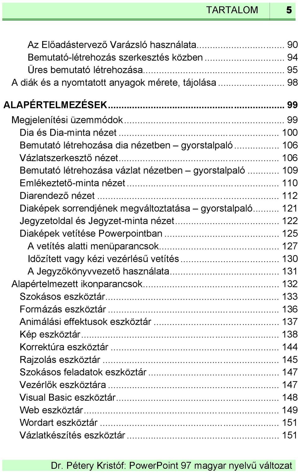 .. 106 Bemutató létrehozása vázlat nézetben gyorstalpaló... 109 Emlékeztető-minta nézet... 110 Diarendező nézet... 112 Diaképek sorrendjének megváltoztatása gyorstalpaló.