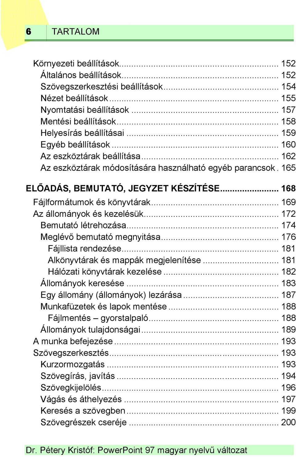 .. 168 Fájlformátumok és könyvtárak... 169 Az állományok és kezelésük... 172 Bemutató létrehozása... 174 Meglévő bemutató megnyitása... 176 Fájllista rendezése.