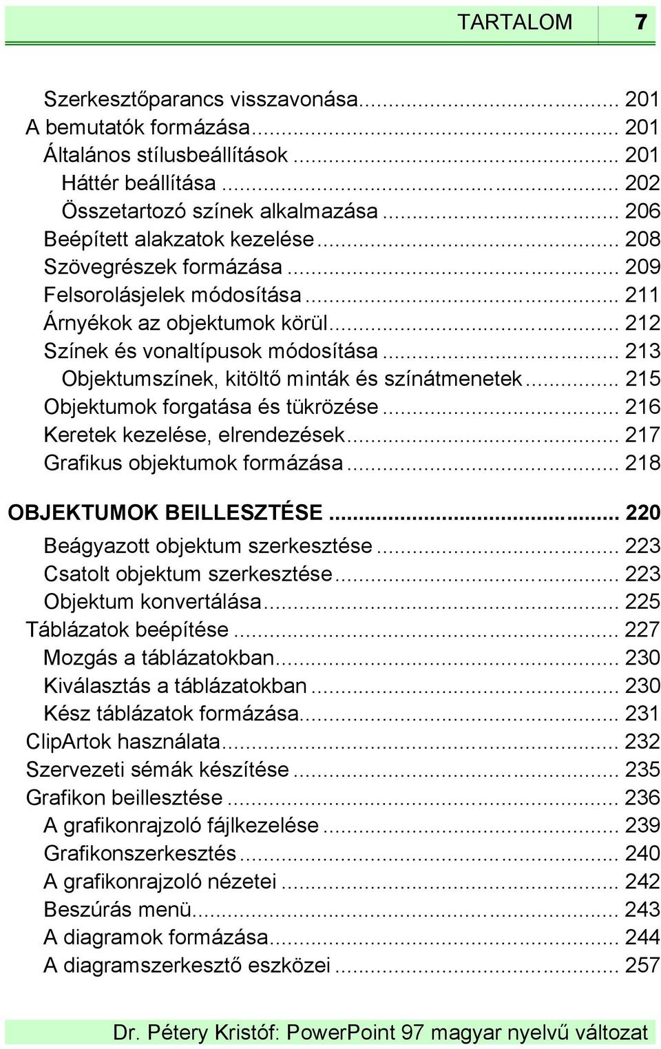 .. 213 Objektumszínek, kitöltő minták és színátmenetek... 215 Objektumok forgatása és tükrözése... 216 Keretek kezelése, elrendezések... 217 Grafikus objektumok formázása... 218 OBJEKTUMOK BEILLESZTÉSE.