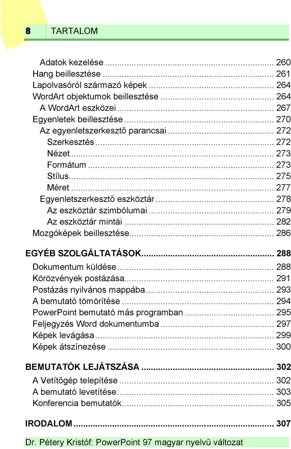 .. 279 Az eszköztár mintái... 282 Mozgóképek beillesztése... 286 EGYÉB SZOLGÁLTATÁSOK... 288 Dokumentum küldése... 288 Körözvények postázása... 291 Postázás nyilvános mappába.