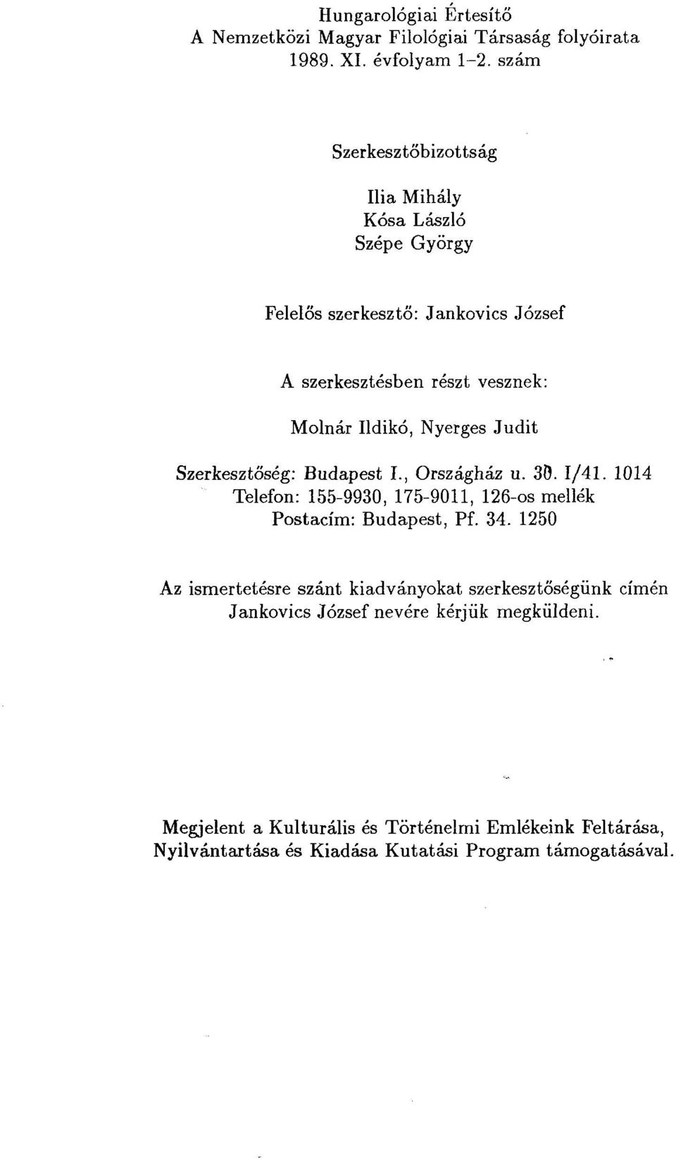 Nyerges Judit Szerkesztőség: Budapest I., Országház u. 30. 1/41. 1014 Telefon: 155-9930, 175-9011, 126-os mellék Postacím: Budapest, Pf. 34.