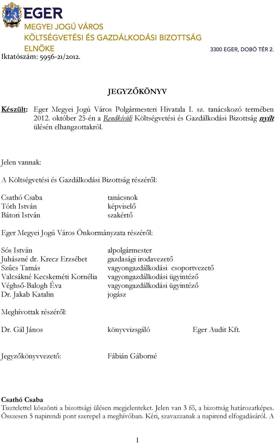 Jelen vannak: A Költségvetési és Gazdálkodási Bizottság részéről: Tóth István Bátori István tanácsnok képviselő szakértő Eger Megyei Jogú Város Önkormányzata részéről: Sós István Juhászné dr.