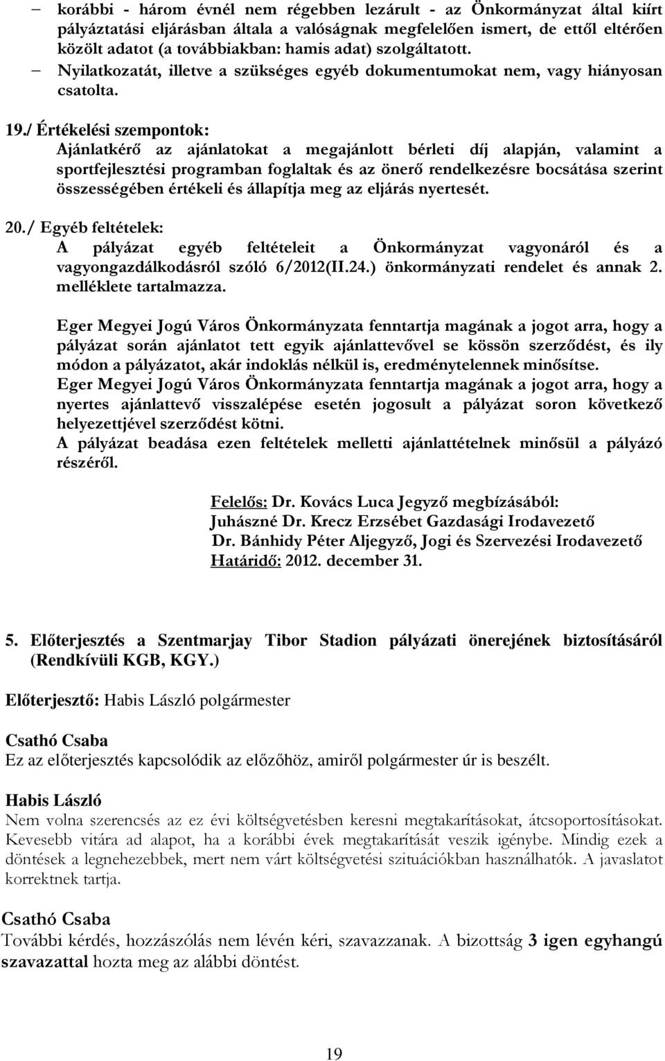 / Értékelési szempontok: Ajánlatkérő az ajánlatokat a megajánlott bérleti díj alapján, valamint a sportfejlesztési programban foglaltak és az önerő rendelkezésre bocsátása szerint összességében