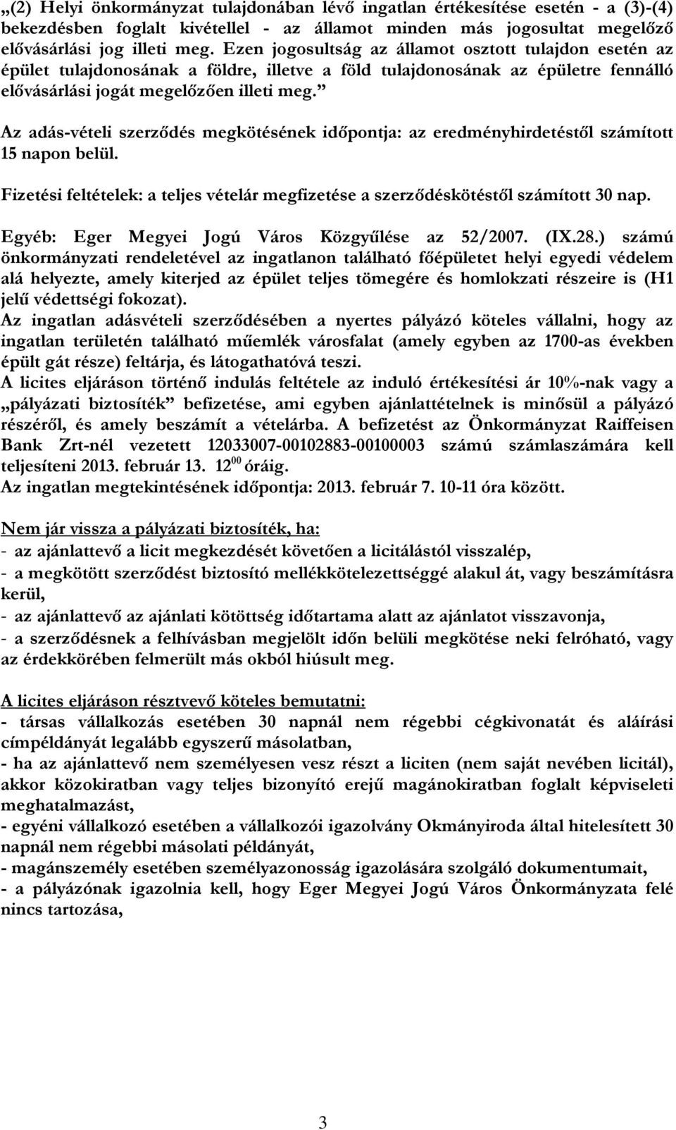 Az adás-vételi szerződés megkötésének időpontja: az eredményhirdetéstől számított 15 napon belül. Fizetési feltételek: a teljes vételár megfizetése a szerződéskötéstől számított 30 nap.