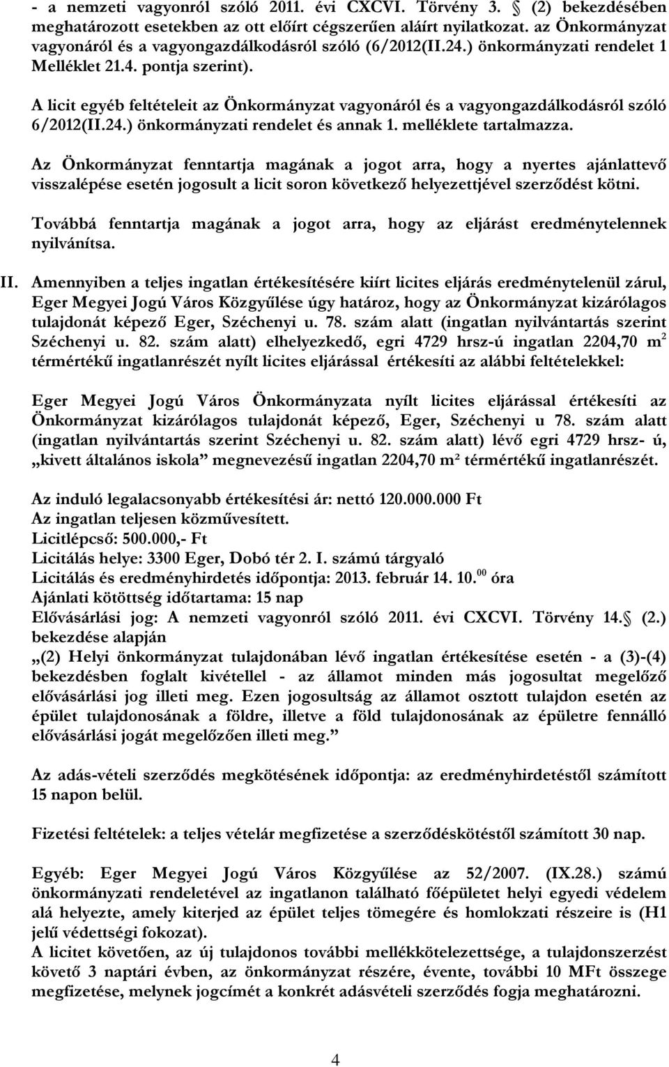 A licit egyéb feltételeit az Önkormányzat vagyonáról és a vagyongazdálkodásról szóló 6/2012(II.24.) önkormányzati rendelet és annak 1. melléklete tartalmazza.