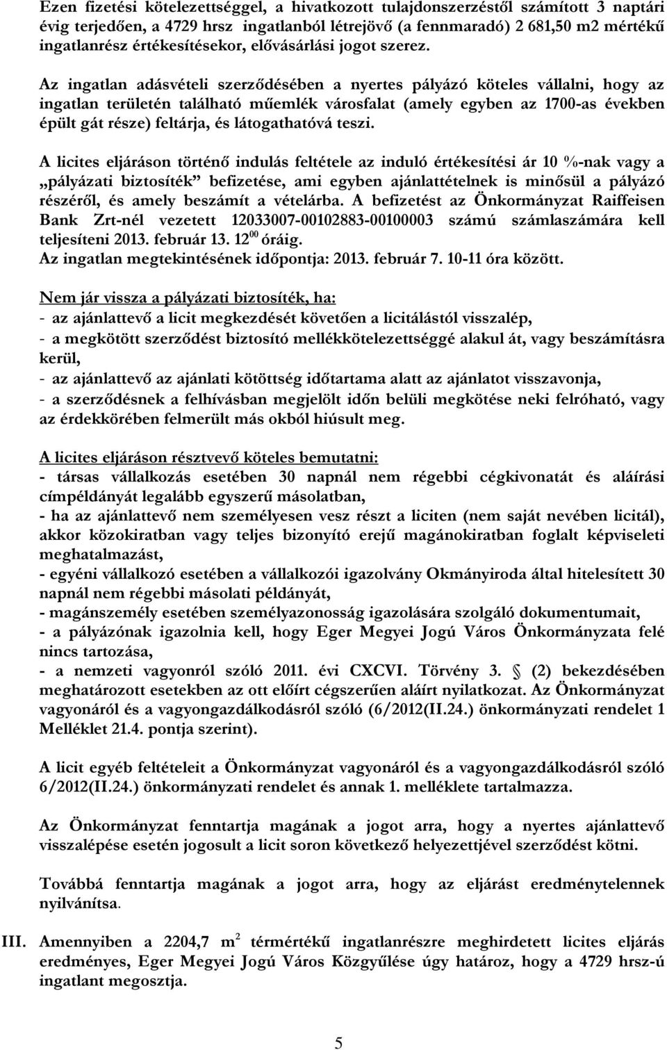 Az ingatlan adásvételi szerződésében a nyertes pályázó köteles vállalni, hogy az ingatlan területén található műemlék városfalat (amely egyben az 1700-as években épült gát része) feltárja, és