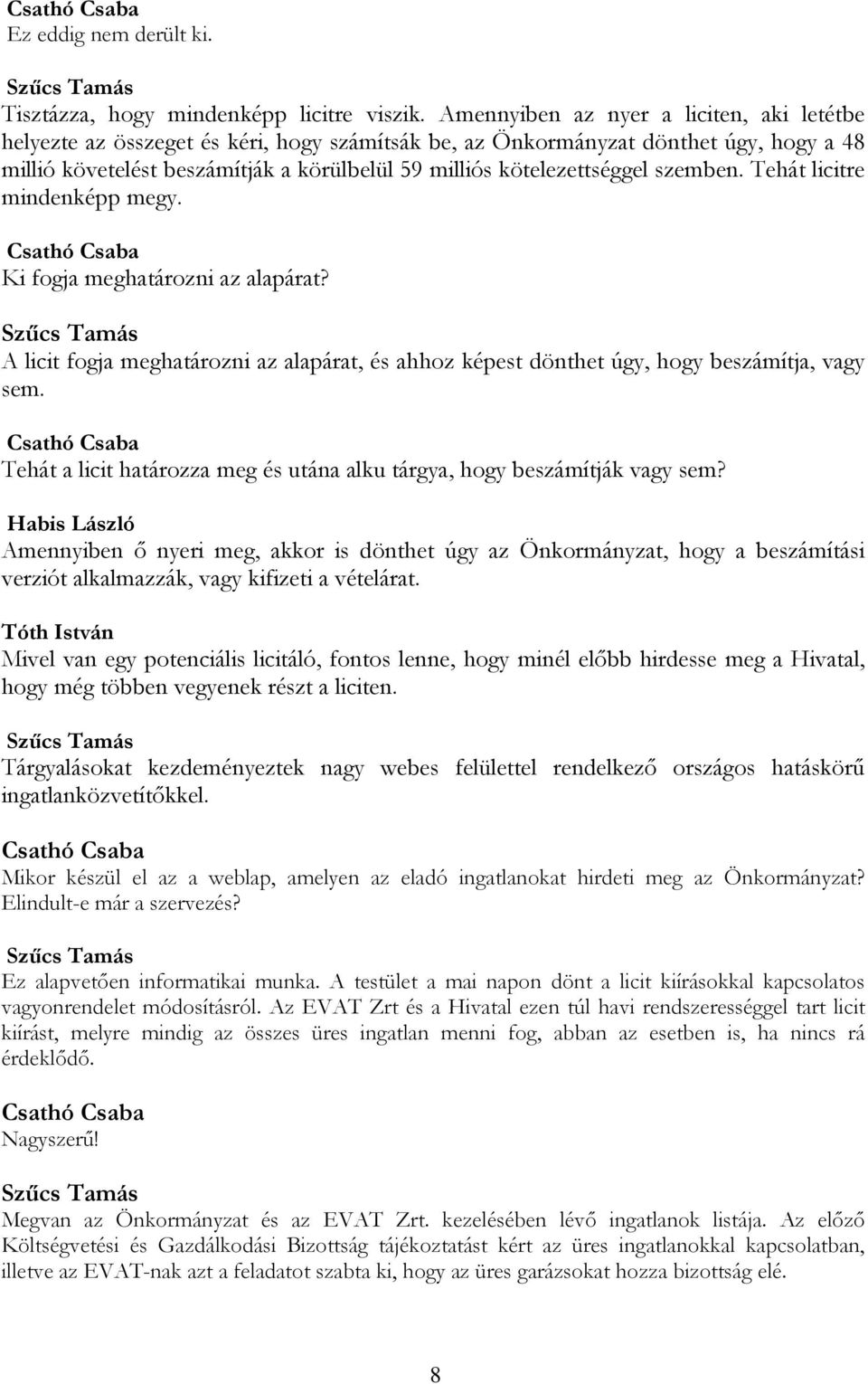 kötelezettséggel szemben. Tehát licitre mindenképp megy. Ki fogja meghatározni az alapárat? A licit fogja meghatározni az alapárat, és ahhoz képest dönthet úgy, hogy beszámítja, vagy sem.