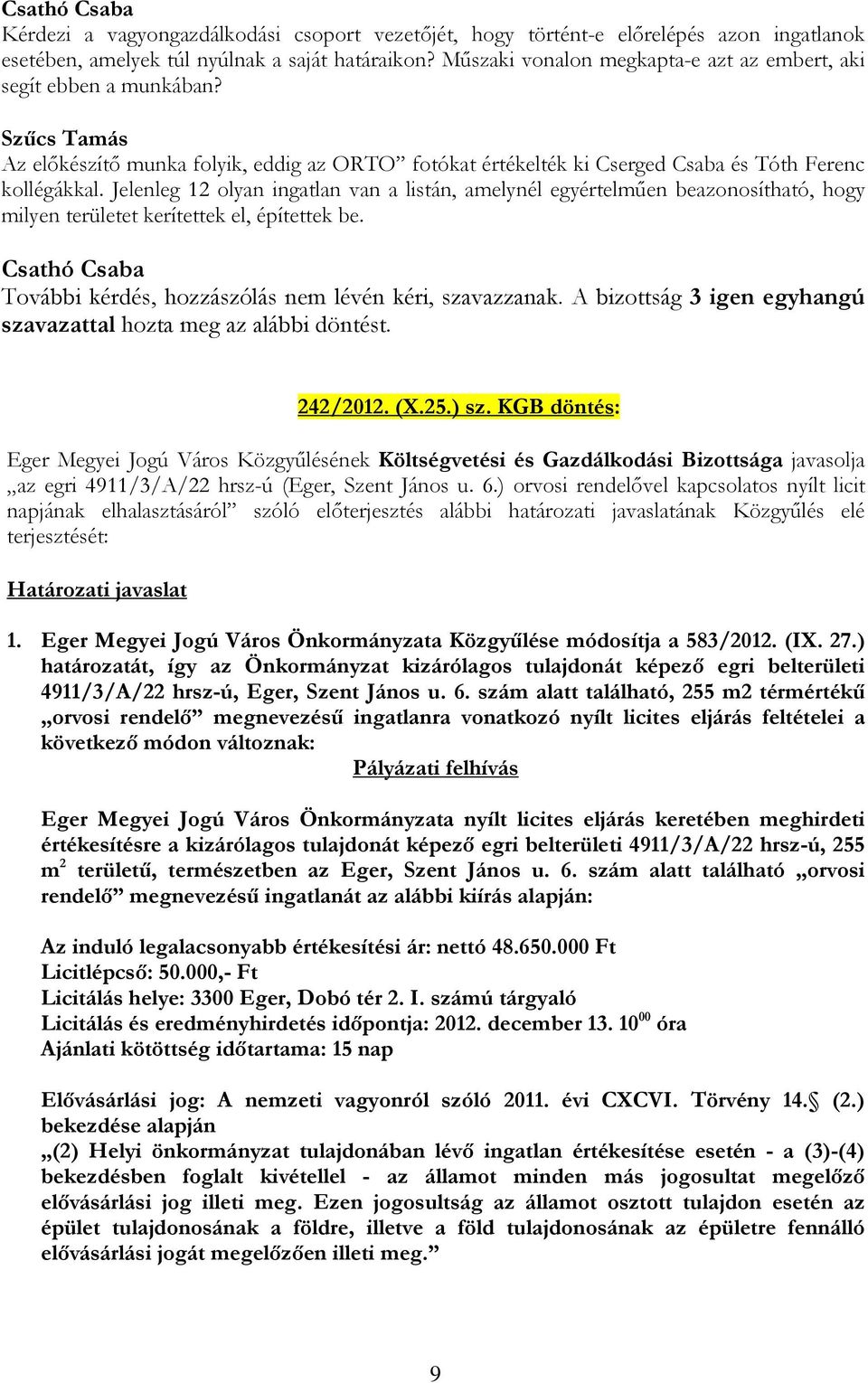 Jelenleg 12 olyan ingatlan van a listán, amelynél egyértelműen beazonosítható, hogy milyen területet kerítettek el, építettek be. További kérdés, hozzászólás nem lévén kéri, szavazzanak.