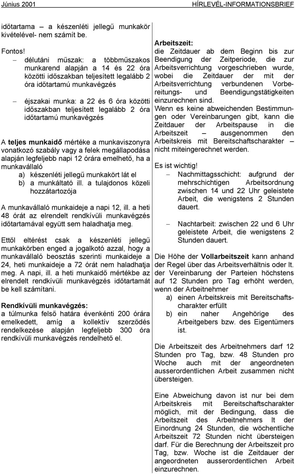 legalább 2 óra időtartamú munkavégzés A teljes munkaidő mértéke a munkaviszonyra vonatkozó szabály vagy a felek megállapodása alapján legfeljebb napi 12 órára emelhető, ha a munkavállaló a)