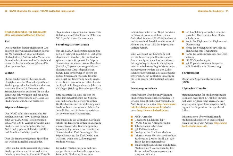erwerben. Laufzeit Die Stipendienlaufzeit beträgt, in Abhängigkeit von der Dauer des gewählten Studiengangs oder des Studienvorhabens, zwischen 10 und 24 Monaten.
