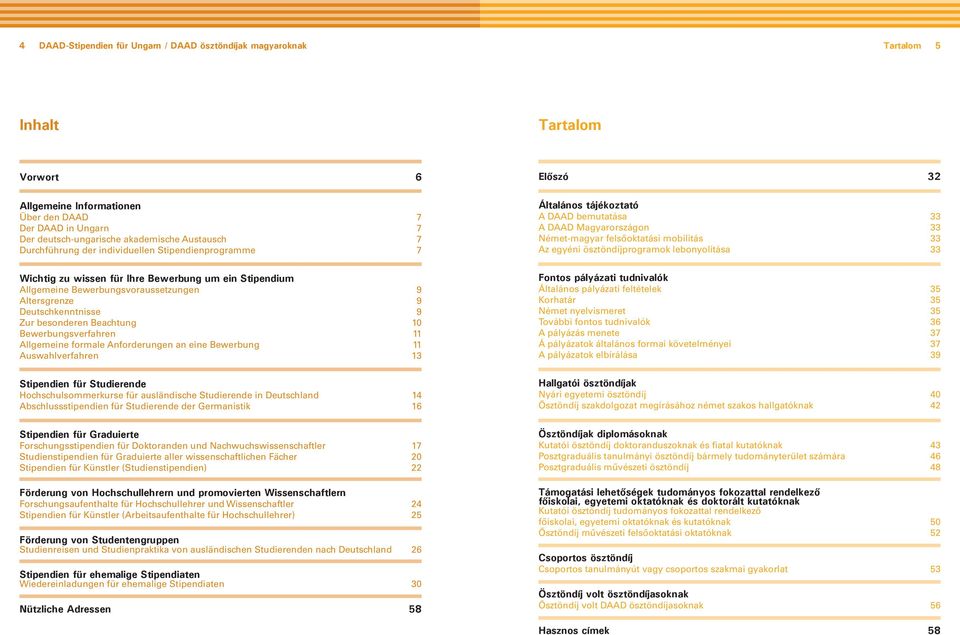 besonderen Beachtung 10 Bewerbungsverfahren 11 Allgemeine formale Anforderungen an eine Bewerbung 11 Auswahlverfahren 13 Stipendien für Studierende Hochschulsommerkurse für ausländische Studierende