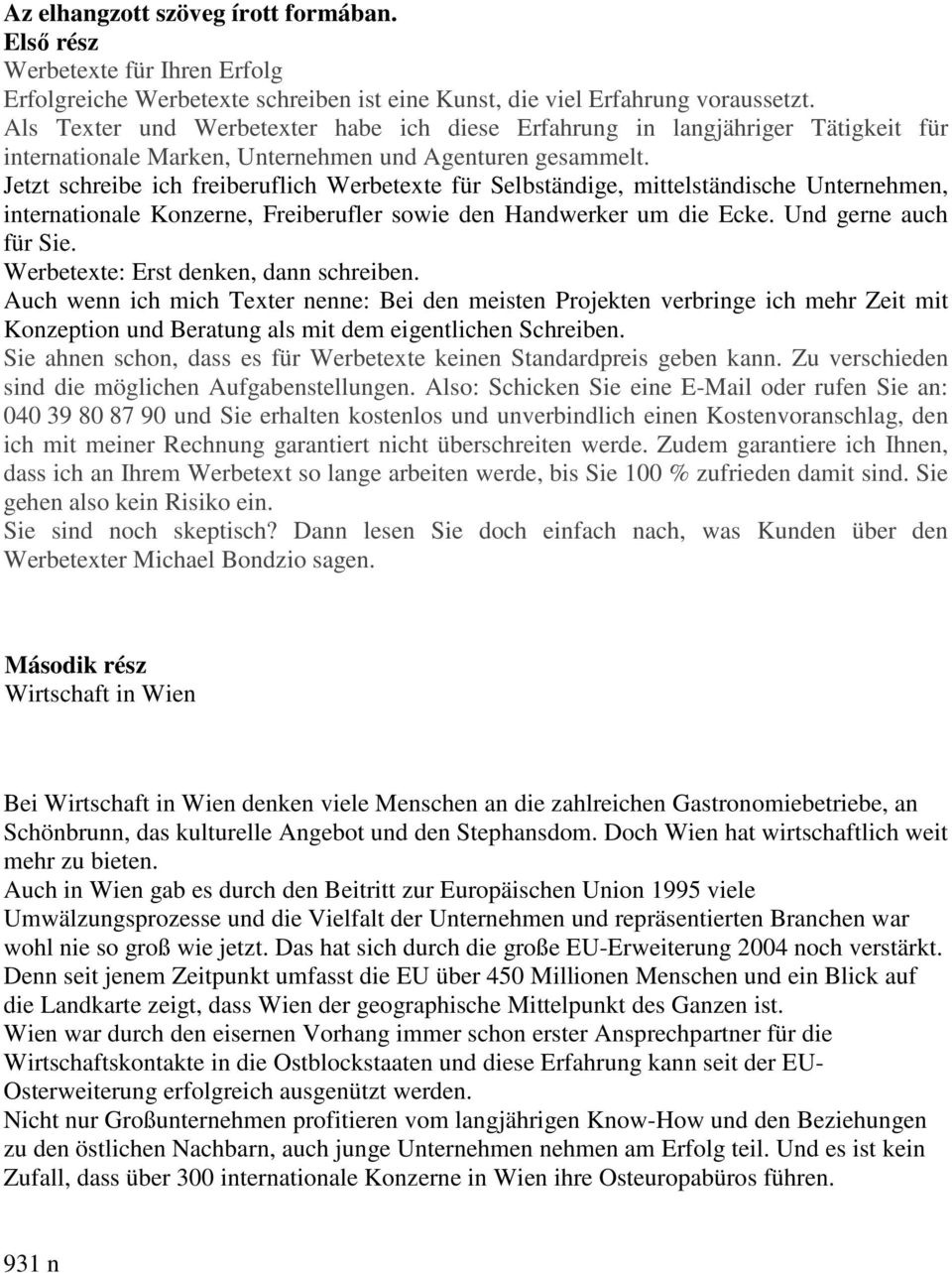 Jetzt schreibe ich freiberuflich Werbetexte für Selbständige, mittelständische Unternehmen, internationale Konzerne, Freiberufler sowie den Handwerker um die Ecke. Und gerne auch für Sie.