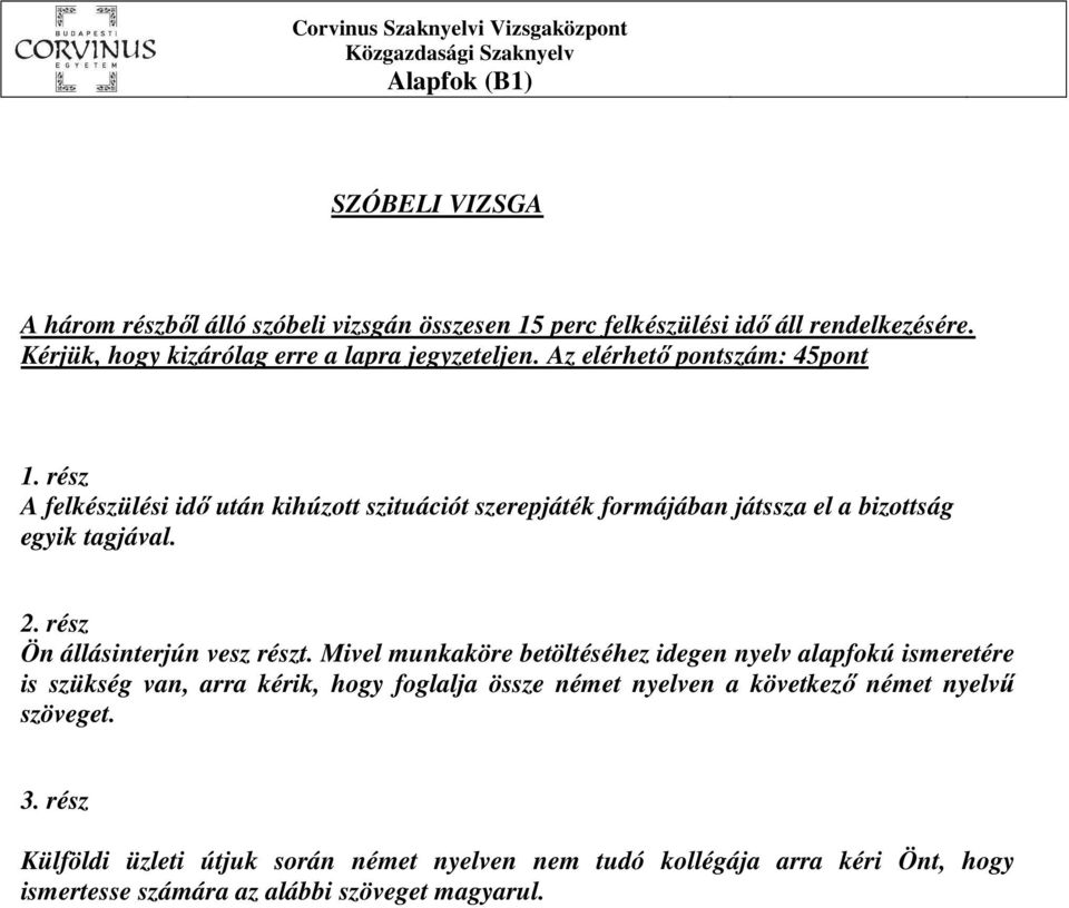 rész A felkészülési idő után kihúzott szituációt szerepjáték formájában játssza el a bizottság egyik tagjával. 2. rész Ön állásinterjún vesz részt.