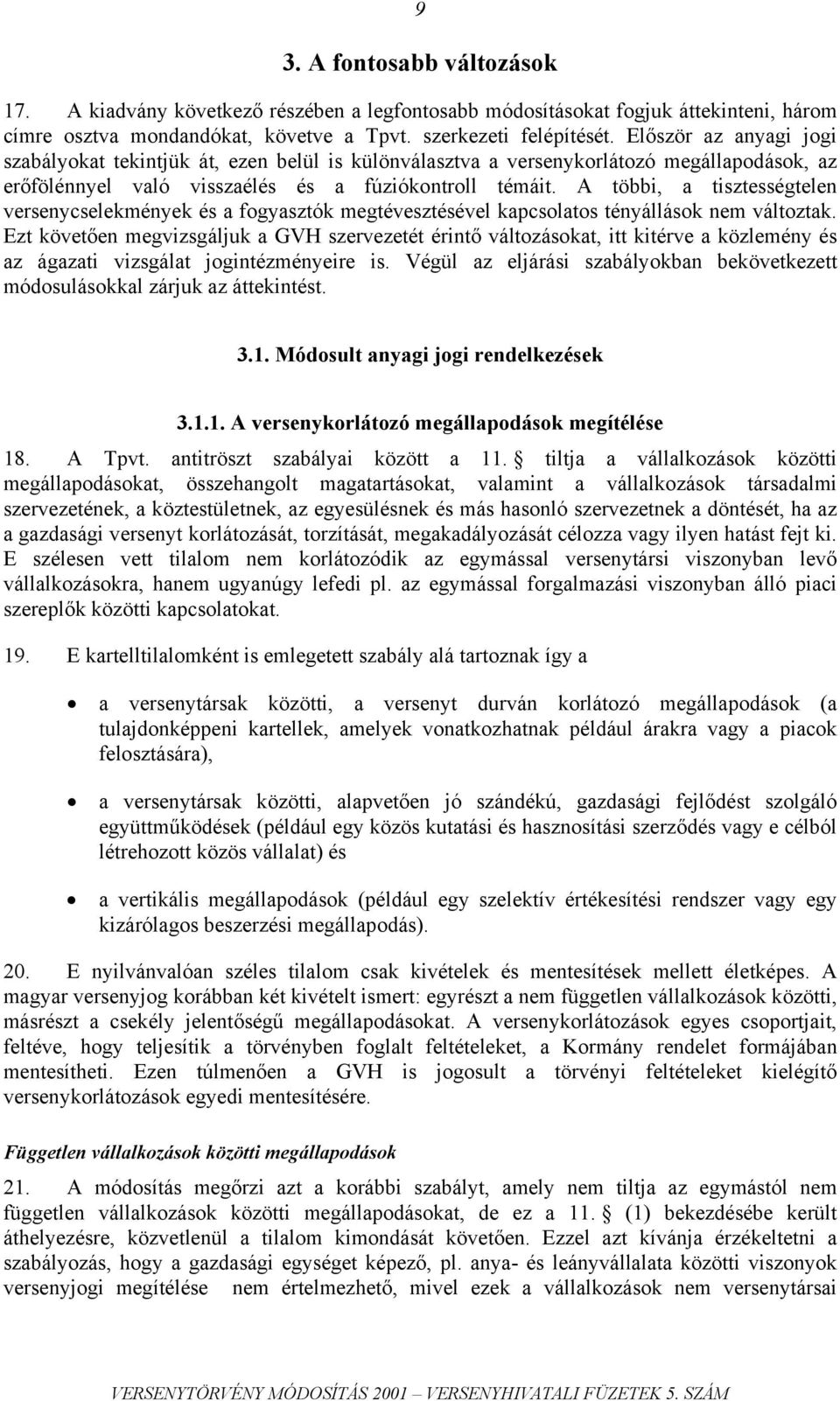 A többi, a tisztességtelen versenycselekmények és a fogyasztók megtévesztésével kapcsolatos tényállások nem változtak.