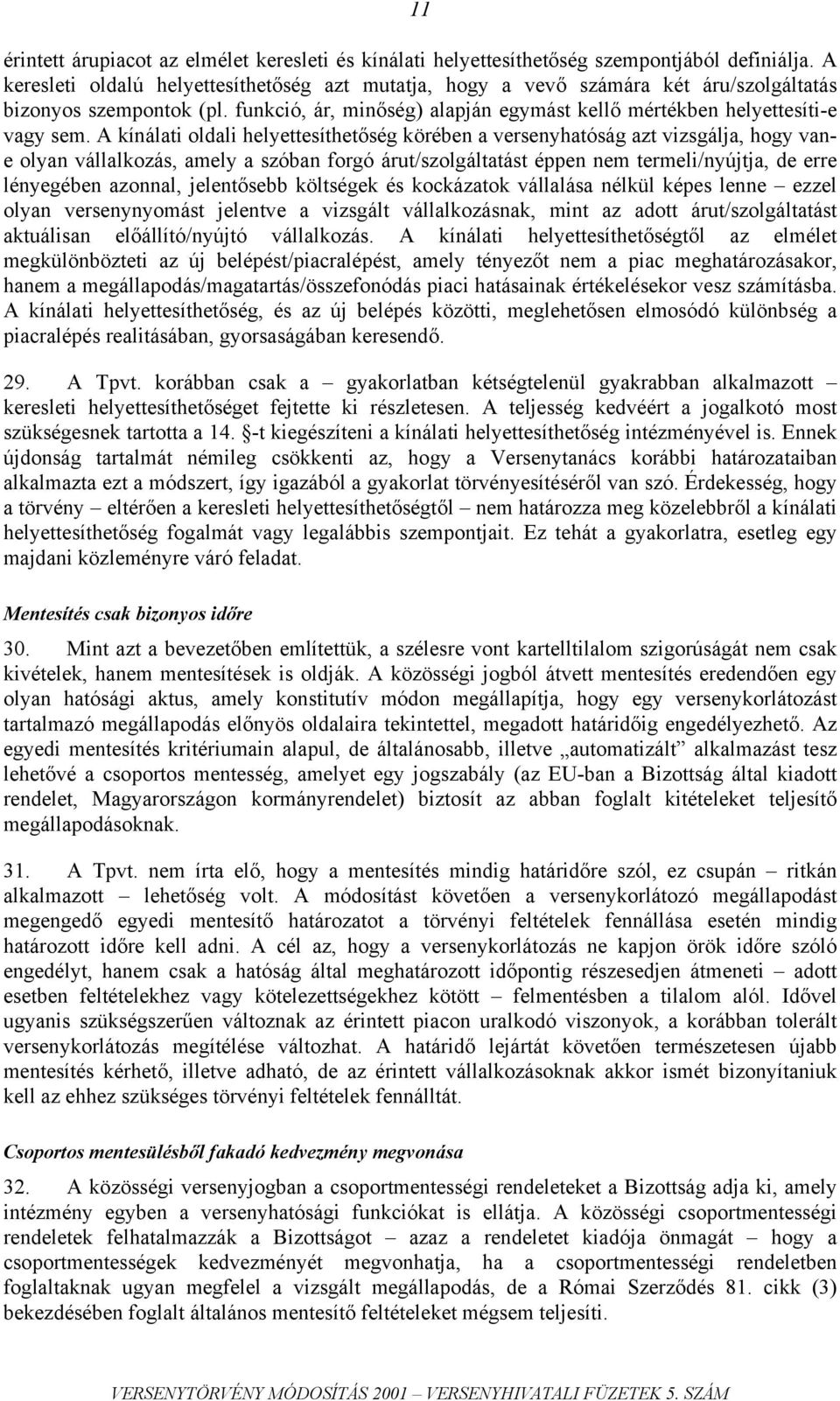 A kínálati oldali helyettesíthetőség körében a versenyhatóság azt vizsgálja, hogy vane olyan vállalkozás, amely a szóban forgó árut/szolgáltatást éppen nem termeli/nyújtja, de erre lényegében