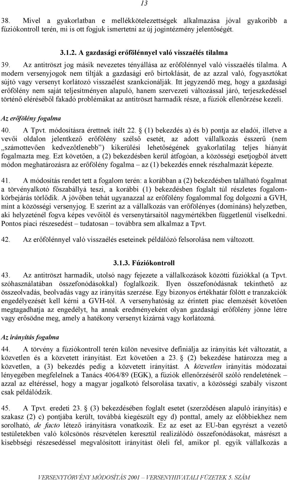 A modern versenyjogok nem tiltják a gazdasági erő birtoklását, de az azzal való, fogyasztókat sújtó vagy versenyt korlátozó visszaélést szankcionálják.