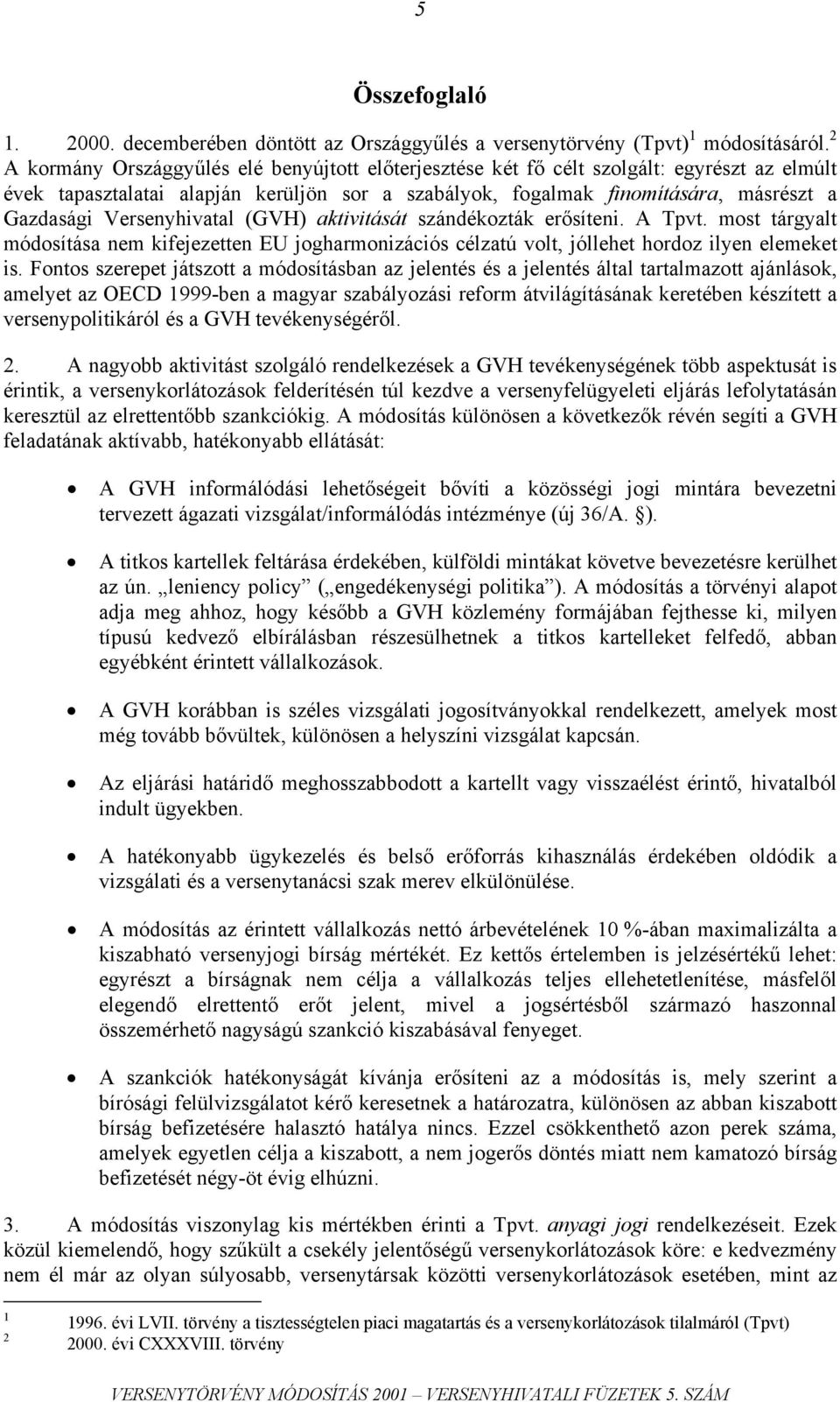 Versenyhivatal (GVH) aktivitását szándékozták erősíteni. A Tpvt. most tárgyalt módosítása nem kifejezetten EU jogharmonizációs célzatú volt, jóllehet hordoz ilyen elemeket is.