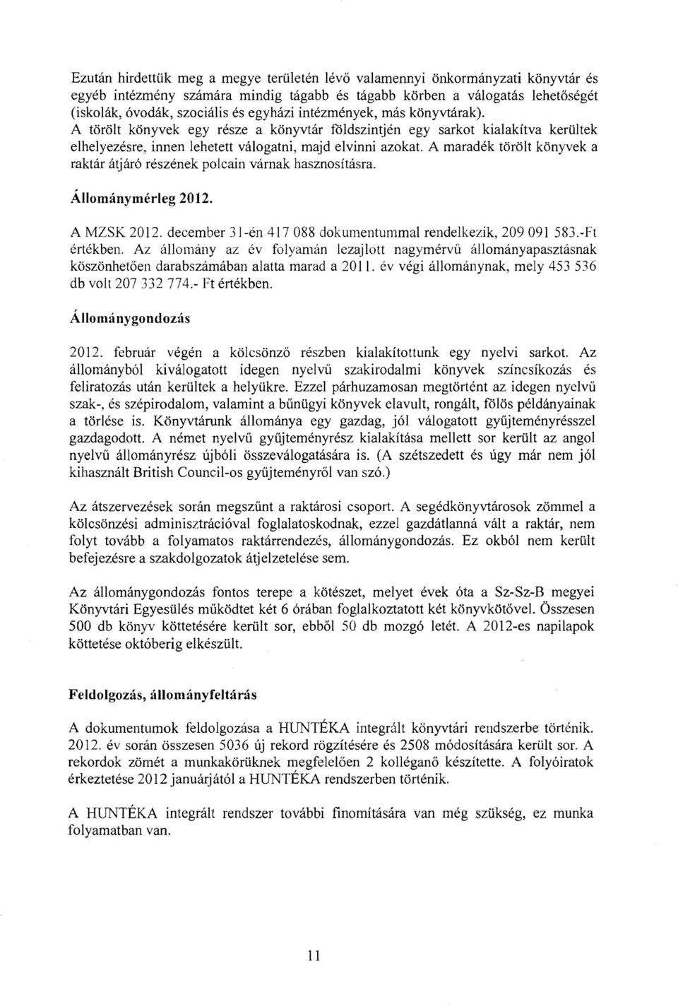 A maradék törölt könyvek a raktár átjáró részének polcain várnak hasznosításra. Állományrnérleg 2012. A MZSK 2012. december 31-én 417 088 dokumentummal rendelkezik, 209 091 583.-Ft értékben.